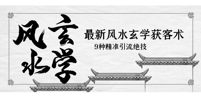 【副业项目5952期】最新风水玄学-获客术，9种精准引流绝技（专题课）-青简副业网