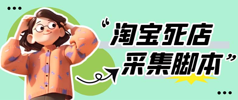 【副业项目5917期】外面卖398最新淘宝死店采集软件 号称一单利润100+【采集脚本+教程】仅揭秘-青简副业网