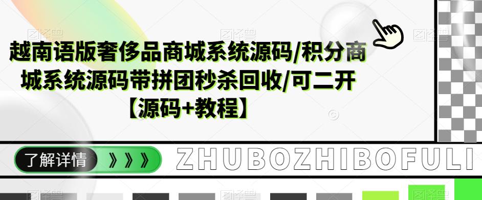 【副业项目5680期】越南语版奢侈品商城系统源码/积分商城-带拼团秒杀回收/可二开【源码+教程】-青简副业网
