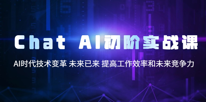 【副业项目5685期】Chat AI初阶实战课，AI时代技术变革 未来已来 提高工作效率和未来竞争力-青简副业网