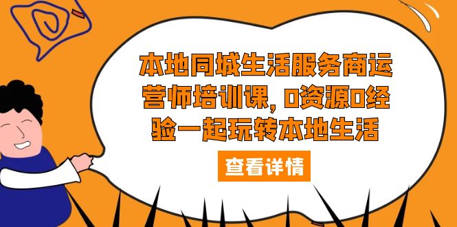 【副业项目5792期】本地同城生活服务商运营师培训课，0资源0经验一起玩转本地生活-青简副业网
