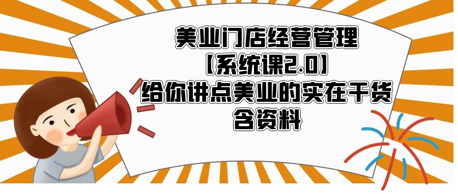 【副业项目5794期】美业门店经营管理【系统课2.0】给你讲点美业的实在干货，含资料-青简副业网
