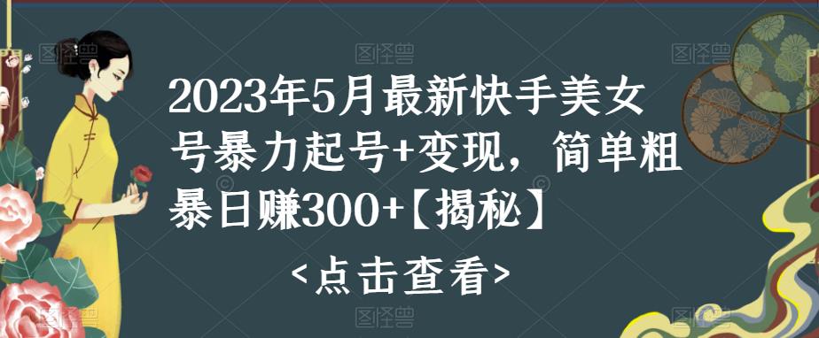 【副业项目5979期】快手暴力起号+变现2023五月最新玩法，简单粗暴 日入300+-青简副业网