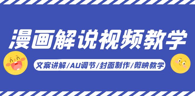 【副业项目5945期】漫画解说-视频教学基础课：文案讲解/AU调节/封面制作/剪映教学！-青简副业网