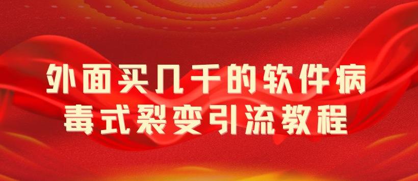 【副业项目5787期】外面卖几千的软件病毒式裂变引流教程，病毒式无限吸引精准粉丝【揭秘】-青简副业网
