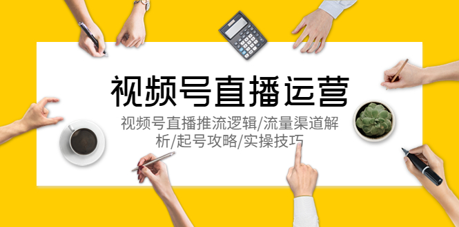 【副业项目5788期】视频号直播运营，视频号直播推流逻辑/流量渠道解析/起号攻略/实操技巧-青简副业网