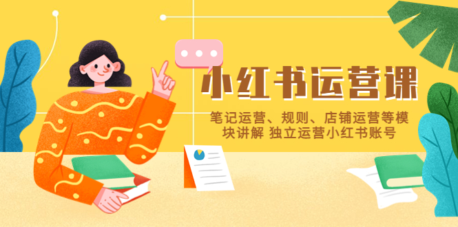 【副业项目5745期】小红书·运营课，笔记运营、规则、店铺运营等模块讲解 独立运营小红书账号-青简副业网