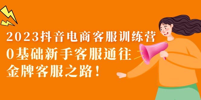 【副业项目5750期】2023抖音·电商客服训练营：0基础新手客服通往金牌客服之路-青简副业网