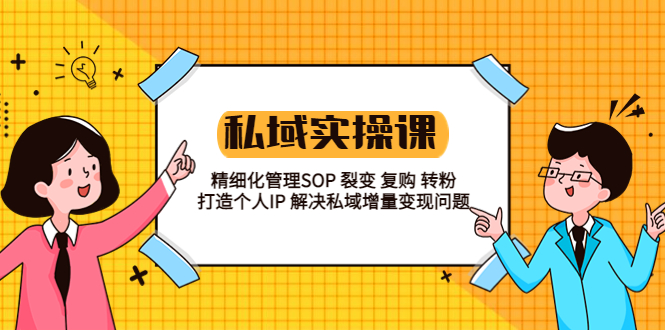 【副业项目5845期】私域实战课程：精细化管理SOP 裂变 复购 转粉 打造个人IP 私域增量变现问题-青简副业网