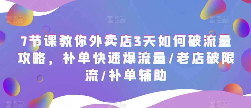 【副业项目5765期】7节课教你外卖店3天如何破流量攻略，补单快速爆流量/老店破限流/补单辅助-青简副业网
