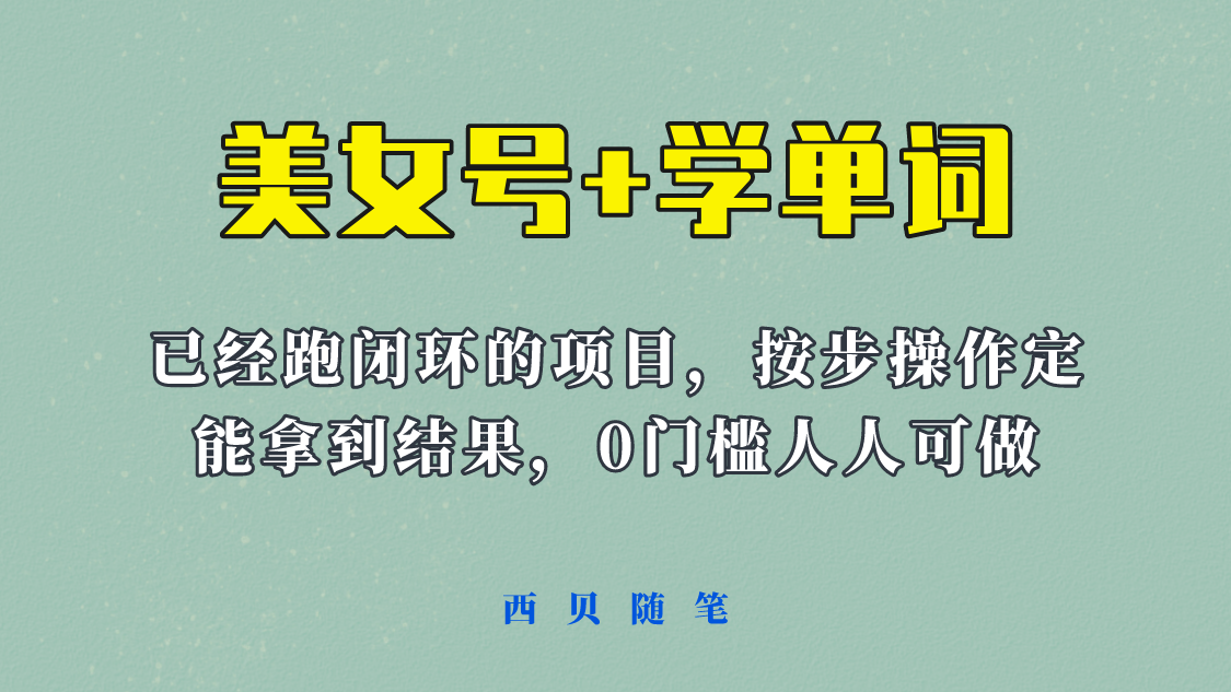 【副业项目6144期】 《美女号+学单词》玩法，信息差而已 课程拆开揉碎了和大家去讲 (教程+素材)-青简副业网