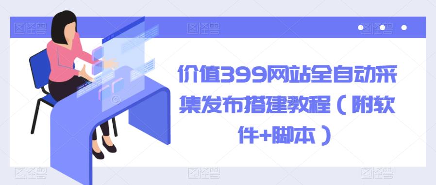 【副业项目6147期】价值399网站全自动采集发布搭建教程（附软件+脚本）-青简副业网