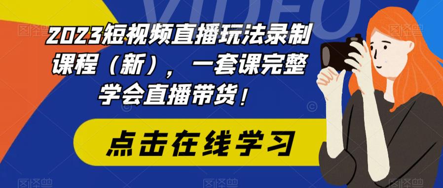 【副业项目6293期】2023短视频直播玩法录制课程（新），一套课完整学会直播带货！-青简副业网