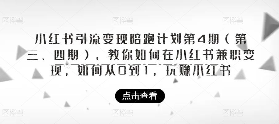 【副业项目6164期】小红书引流变现陪跑计划|第4期（第三、四期），教你如何在小红书兼职变现，如何从0到1，玩赚小红书-青简副业网