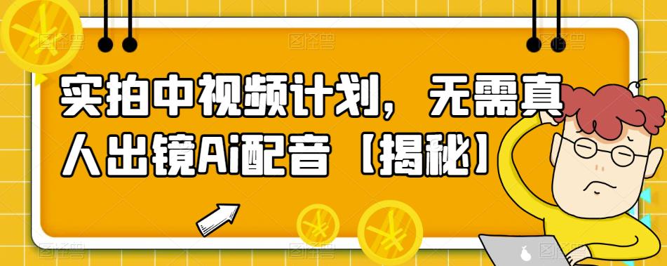 【副业项目6165期】实拍中视频计划，无需真人出镜Ai配音【揭秘】-青简副业网