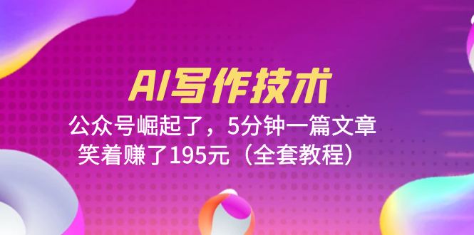 【副业项目6324期】AI写作技术：公众号崛起了，5分钟一篇文章，笑着赚了195元（全套教程）-青简副业网