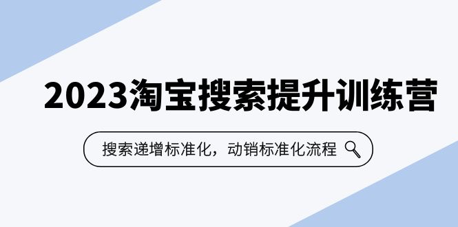 【副业项目6347期】2023淘宝搜索-提升训练营，搜索-递增标准化，动销标准化流程（7节课）-青简副业网