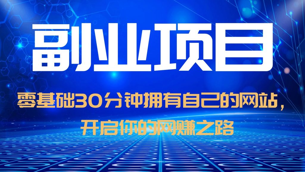 【副业项目6250期】零基础30分钟拥有自己的网站，日赚1000+，开启你的网赚之路（教程+源码）-青简副业网