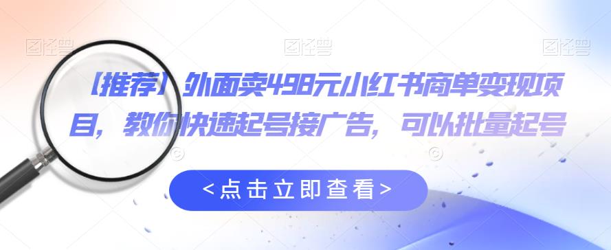 【副业项目6252期】外面卖498元小红书商单变现项目，教你快速起号接广告，可以批量起号-青简副业网