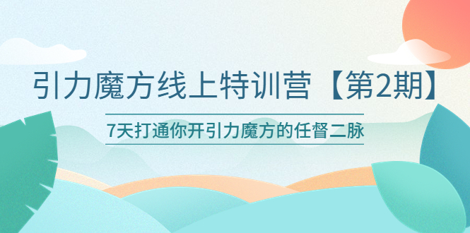 【副业项目6021期】引力魔方线上特训营【第二期】五月新课，7天打通你开引力魔方的任督二脉-青简副业网