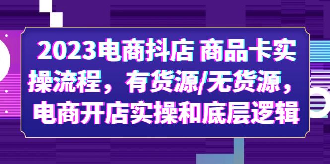 【副业项目6033期】2023电商抖店 商品卡实操流程，有货源/无货源，电商开店实操和底层逻辑-青简副业网