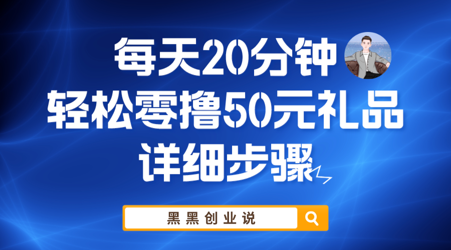 【副业项目6011期】每天20分钟，轻松零撸50元礼品实战教程-青简副业网