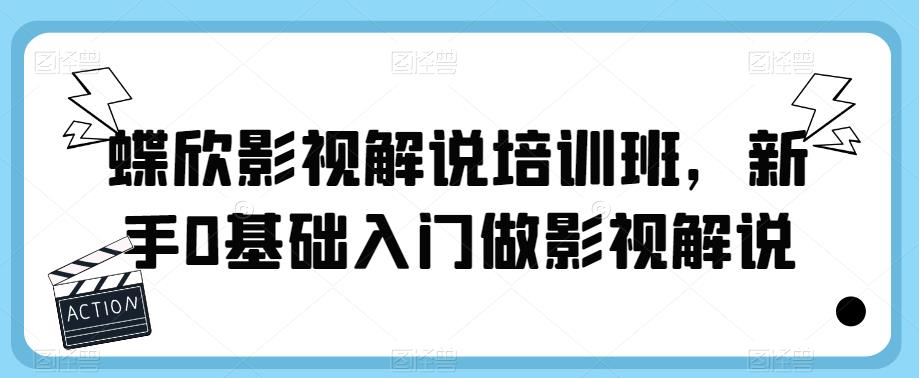 【副业项目6090期】蝶欣影视解说培训班，新手0基础入门做影视解说-青简副业网