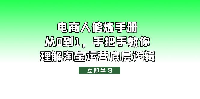 【副业项目6134期】电商人修炼·手册，从0到1，手把手教你理解淘宝运营底层逻辑-青简副业网