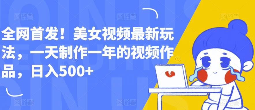 【副业项目6607期】全网首发！美女视频最新玩法，一天制作一年的视频作品，日入500+【揭秘】-青简副业网