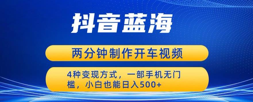 【副业项目6660期】蓝海项目发布开车视频，两分钟一个作品，多种变现方式，一部手机无门槛小白也能日入500-青简副业网