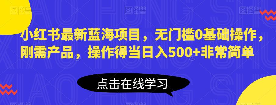 【副业项目6611期】小红书最新蓝海项目，无门槛0基础操作，刚需产品，操作得当日入500+非常简单-青简副业网