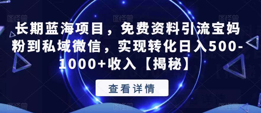 【副业项目6661期】长期蓝海项目，免费资料引流宝妈粉到私域微信，实现转化日入500-1000+收入【揭秘】-青简副业网