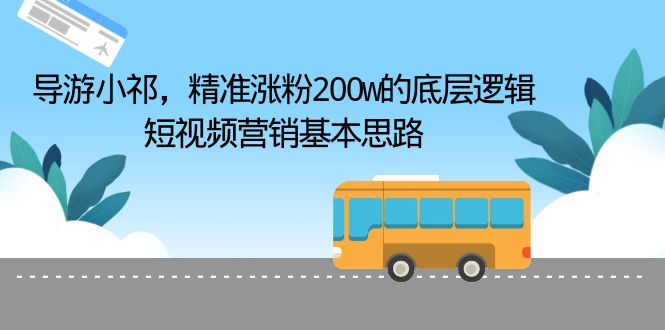 【副业项目6665期】导游小祁，精准涨粉200w的底层逻辑，短视频营销基本思路-青简副业网