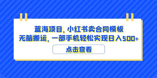 【副业项目6405期】蓝海项目 小红书卖合同模板 无脑搬运 一部手机日入500+（教程+4000份模板）-青简副业网