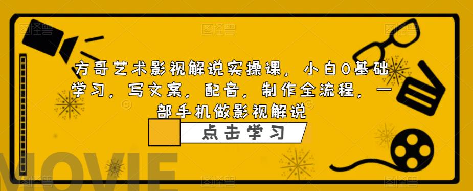 【副业项目6538期】影视解说实战课，小白0基础 写文案 配音 制作全流程 一部手机做影视解说-青简副业网