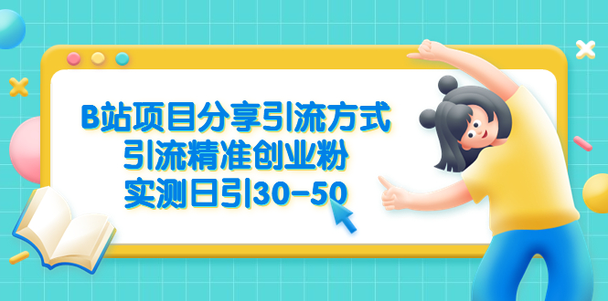 【副业项目6544期】B站项目分享引流方式，引流精准创业粉，实测日引30-50-青简副业网