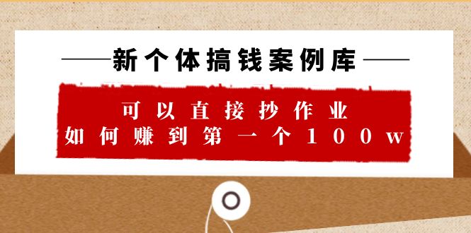 【副业项目6452期】新个体 搞钱案例 库，可以直接抄作业 如何赚到第一个100w（29节视频+文档）-青简副业网