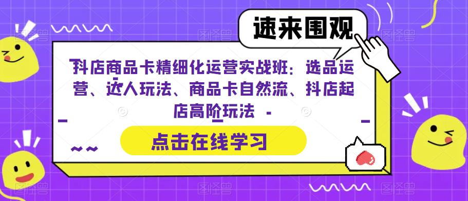 【副业项目6618期】抖店商品卡精细化运营实操班：选品运营、达人玩法、商品卡自然流、抖店起店-青简副业网