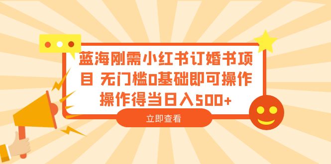 【副业项目6480期】蓝海刚需小红书订婚书项目 无门槛0基础即可操作 操作得当日入500+-青简副业网