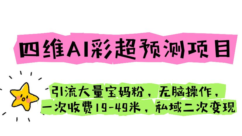 【副业项目6621期】四维AI彩超预测项目 引流大量宝妈粉 无脑操作 一次收费19-49 私域二次变现-青简副业网