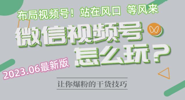 【副业项目6445期】2023.6视频号最新玩法讲解，布局视频号，站在风口上-青简副业网