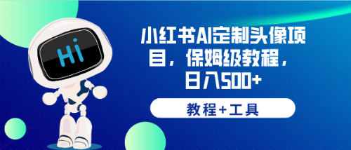 【副业项目6482期】小红书AI定制头像项目，保姆级教程，日入500+，【教程+工具】-青简副业网
