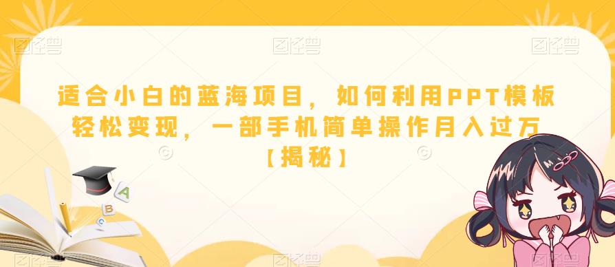 【副业项目6567期】适合小白的蓝海项目，如何利用PPT模板轻松变现，一部手机简单操作月入过万-青简副业网