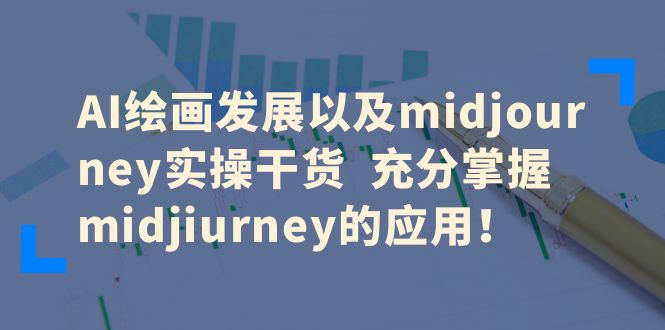 【副业项目6486期】AI绘画发展以及midjourney实操干货 充分掌握midjiurney的应用！-青简副业网