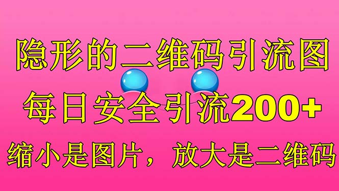 【副业项目6491期】隐形的二维码引流图，缩小是图片，放大是二维码，每日安全引流200+-青简副业网