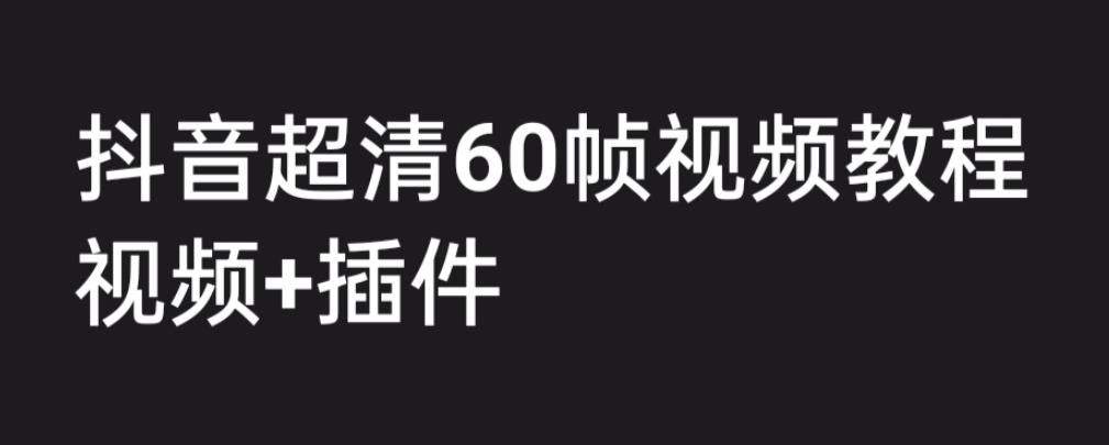 【副业项目6496期】外面收费2300的抖音高清60帧视频教程，学会如何制作视频（教程+插件）-青简副业网