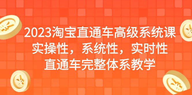 【副业项目6686期】2023淘宝直通车高级系统课，实操性，系统性，实时性，直通车完整体系教学-青简副业网