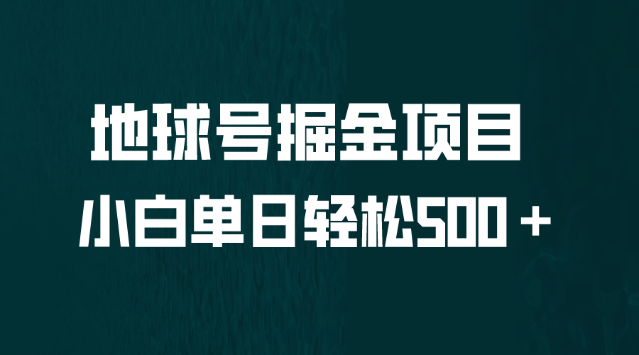 【副业项目6690期】全网首发！地球号掘金项目，小白每天轻松500＋，无脑上手怼量-青简副业网