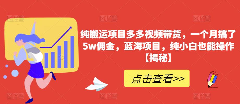 【副业项目6511期】纯搬运项目多多视频带货，一个月搞了5w佣金，蓝海项目，纯小白也能操作-青简副业网