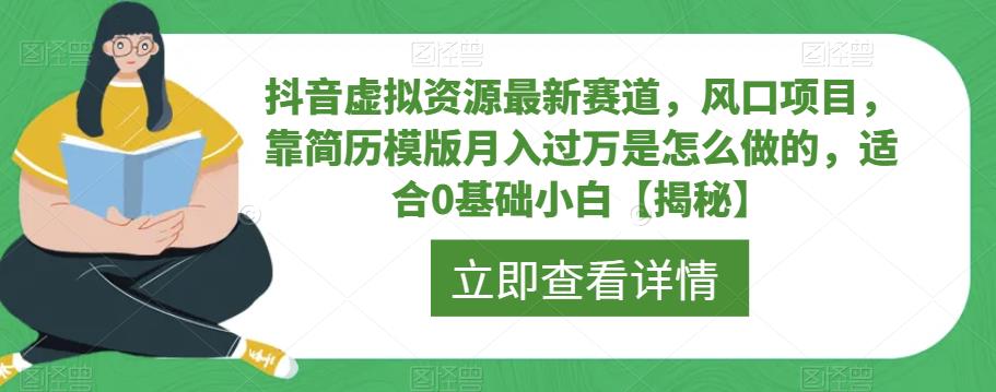 【副业项目6731期】抖音虚拟资源最新赛道，风口项目，靠简历模版月入过万是怎么做的，适合0基础小白【揭秘】-青简副业网